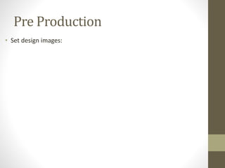 Pre Production
• Set design images:
 