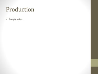 Production
• Sample video
 