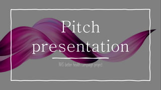 Pitch
presentation
NHS better health campaign project
 