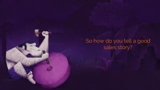 So how do you tell a good
sales story?
 