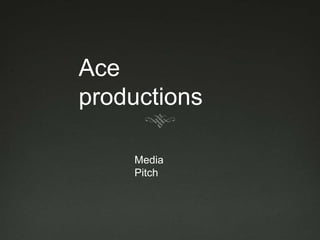 Ace
productions

    Media
    Pitch
 