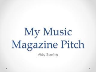 My Music
Magazine Pitch
Abby Spurling
 