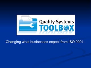 Changing what businesses expect from ISO 9001. 