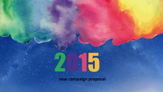 2015new campaign proposal
 
