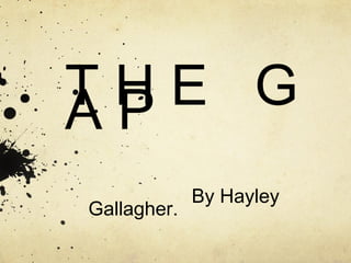 T H E GA P
By Hayley
Gallagher.
 