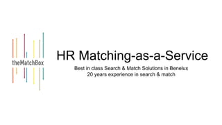 HR Matching-as-a-Service
Best in class Search & Match Solutions in Benelux
20 years experience in search & match
 