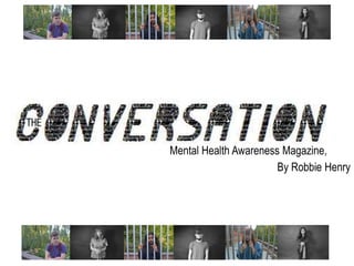 Mental Health Awareness Magazine,
By Robbie Henry
 