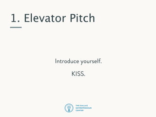 1. Elevator Pitch

Introduce yourself.
KISS.

 