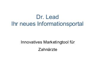 Dr. Lead
Ihr neues Informationsportal


   Innovatives Marketingtool für
            Zahnärzte
 