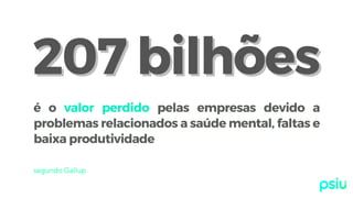207 bilhões
207 bilhões
é o valor perdido pelas empresas devido a
problemas relacionados a saúde mental, faltas e
baixa pr...