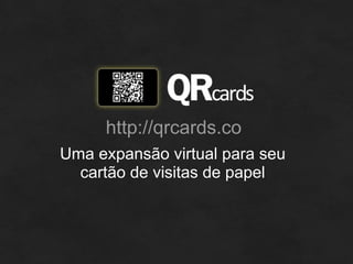 http://qrcards.co Uma expansão virtual para seu cartão de visitas de papel 