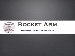 Rocket Arm
Baseball’s Pitch rockets
 