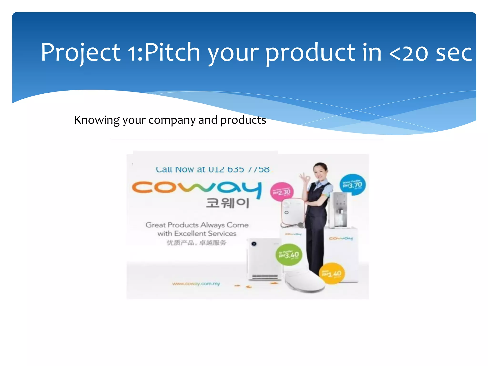 Project 1:Pitch your product in <20 sec
Knowing your company and products
 