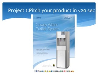 Project 1:Pitch your product in <20 sec
 