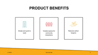PRODUCT BENEFITS
Simple and quick to
build
Creates spaces for
community
interactions
Reduces carbon
footprint
7/1/20XX Pitch deck title 6
 