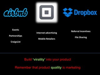 Events
Internet advertising
Partnerships
Mobile Retailers

Referral incentives
File Sharing

CraigsList

Build ‘virality’ ...