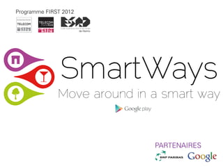 Programme FIRST 2012




               SmartWays
              Move around in a smart way


                             PARTENAIRES
 
