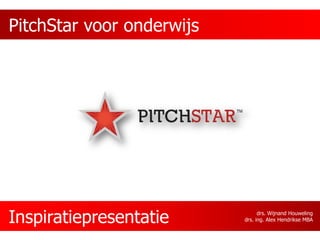 PitchStar voor onderwijs




Inspiratiepresentatie            drs. Wijnand Houweling
                           drs. ing. Alex Hendrikse MBA
 