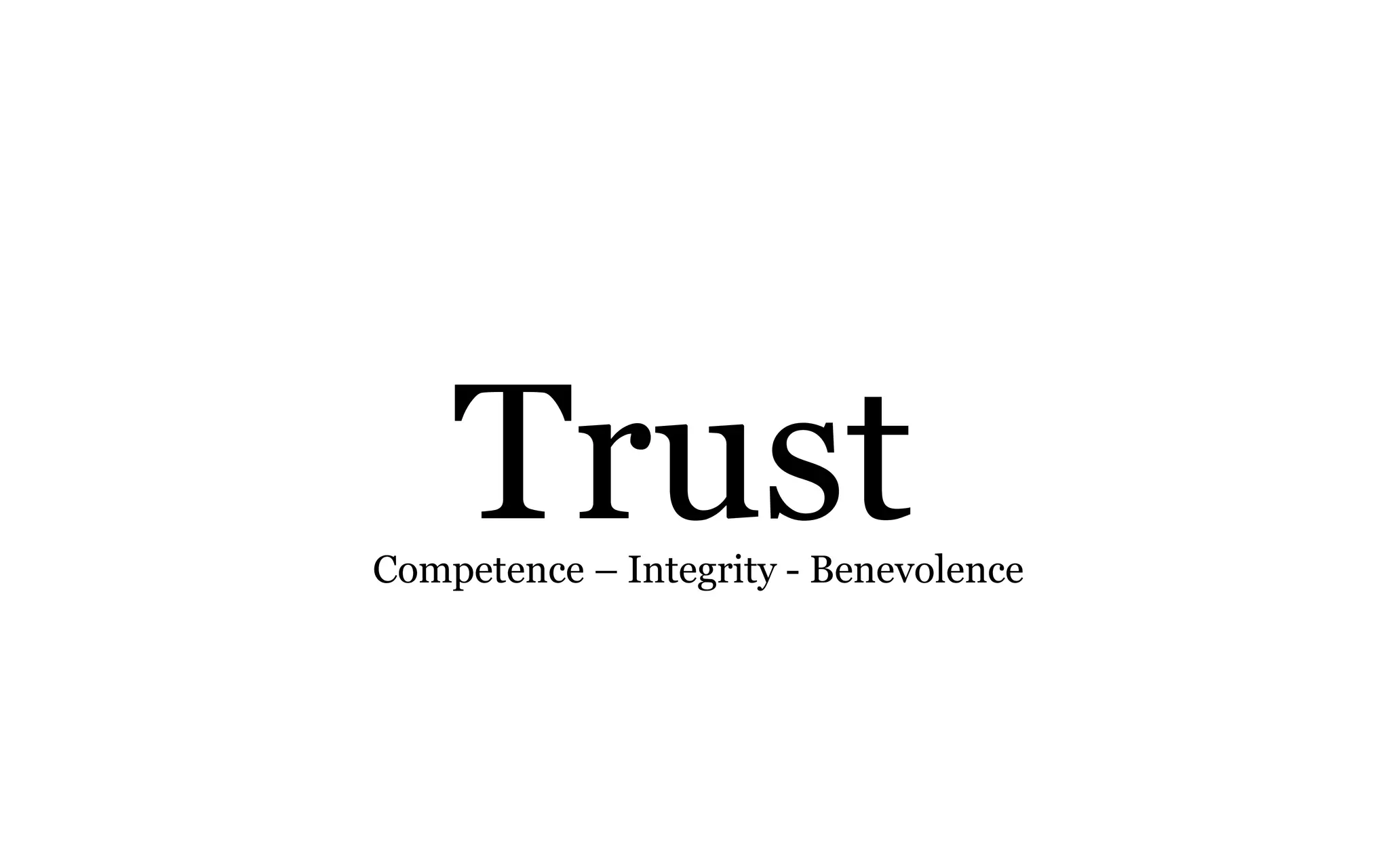 Trust
Competence – Integrity - Benevolence
 