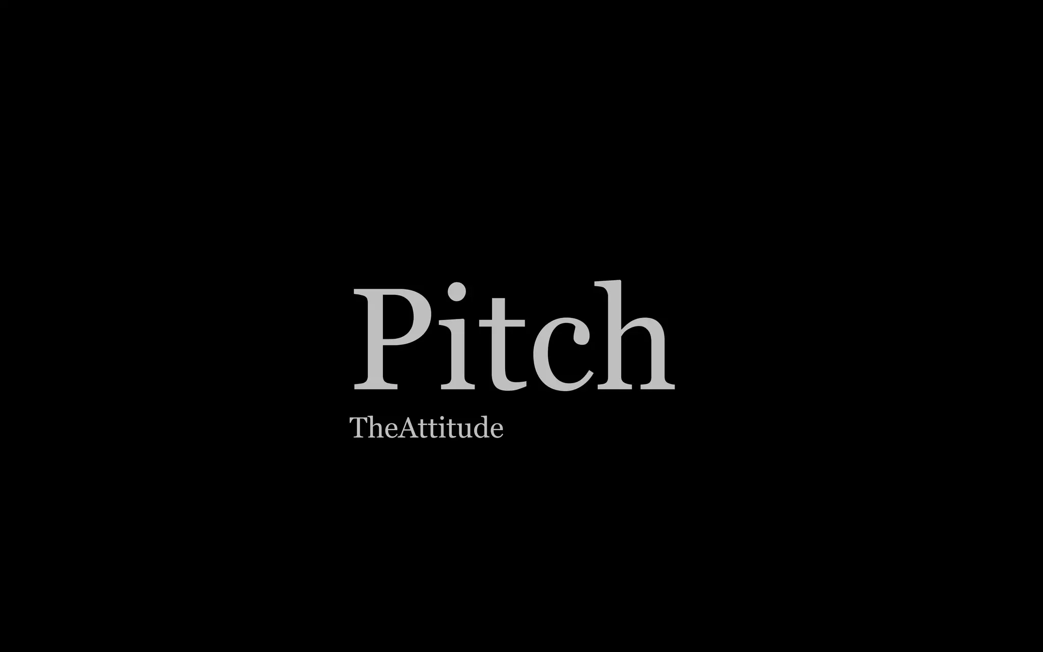 Pitch
TheAttitude
 