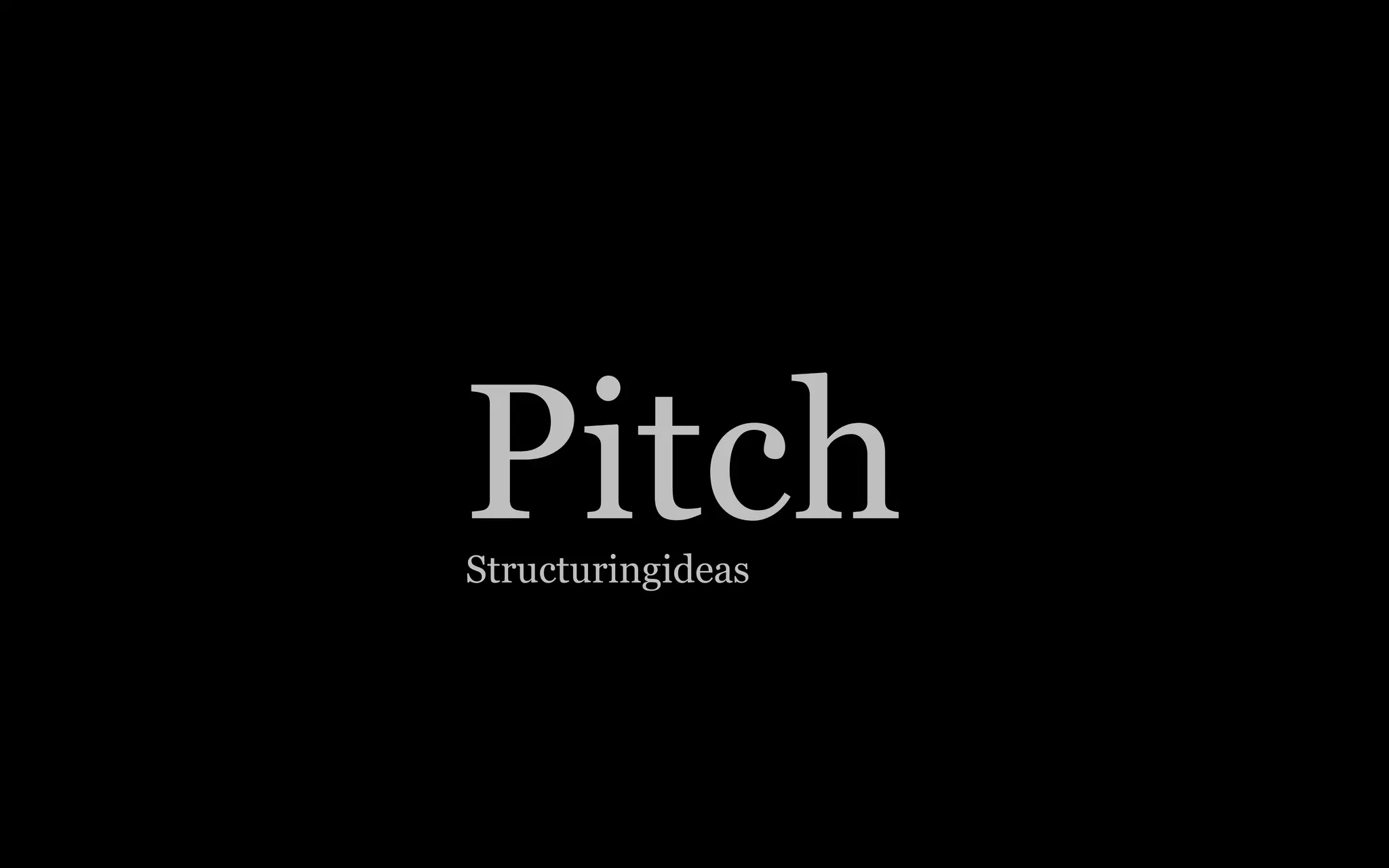 Pitch
Structuringideas
 