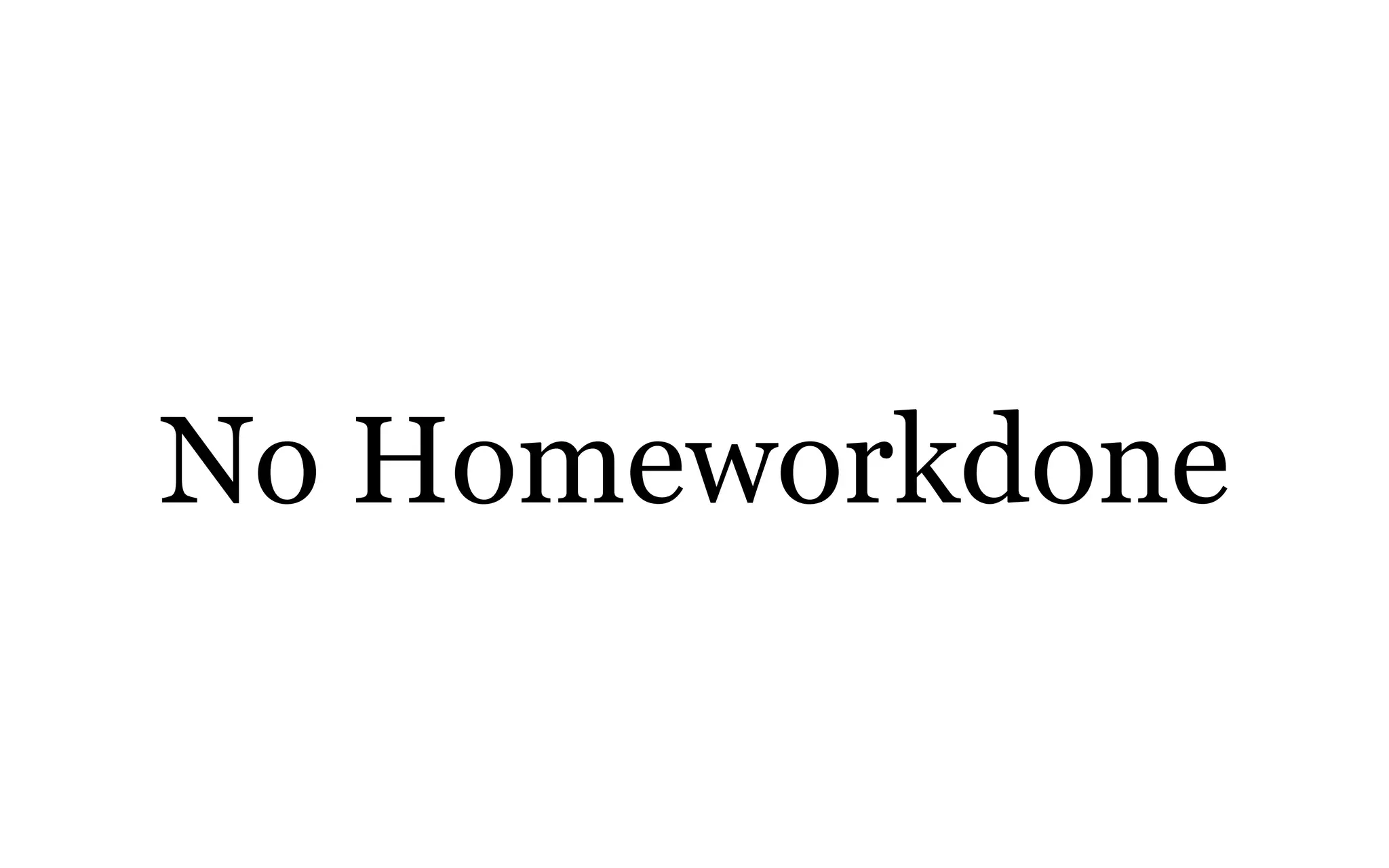No Homeworkdone
 