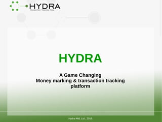 HYDRA
A Game Changing
Money marking & transaction tracking platform
Hydra AML Ltd., 2016.
 