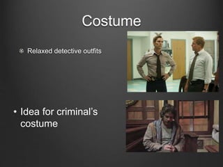 Costume
Relaxed detective outfits
• Idea for criminal’s
costume
 