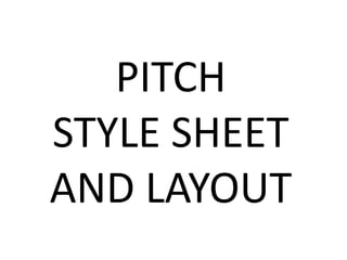 PITCH
STYLE SHEET
AND LAYOUT
 