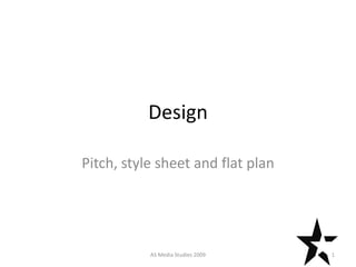 Design

Pitch, style sheet and flat plan




           AS Media Studies 2009   1
 