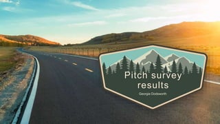 Pitch survey
results
Georgia Dodsworth
 