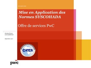 Mise en Application des
Normes SYSCOHADA
Offre de services PwC
Strictly Private
and Confidential
Septembre 2017
www.pwc.com
 