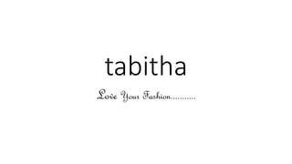 tabitha
Love Your Fashion...........
 