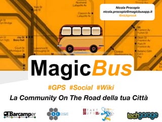 La Community On The Road della tua Città
MagicBus
#GPS #Social #Wiki
Nicola Procopio
nicola.procopio@magicbusapp.it
@nickprock
 