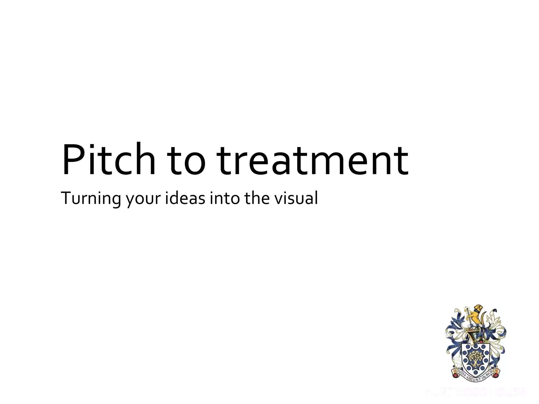 Pitch to treatment
Turning your ideas into the visual