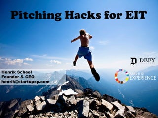Henrik Scheel
Founder & CEO
henrik@startupxp.com
Pitching Hacks for EIT
 