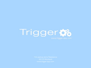 104 avenue de la Résistance 
93100 Montreuil 
www.trigger-app.com
 