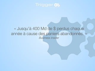 « Jusqu’à 400 Md de $ perdus chaque
année à cause des paniers abandonnés. »
Business insider
 
