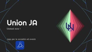 Union JA
App per la socialità ed eventi
United now !
 