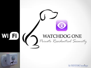 WATCHDOG ONE
Private Residential Security
By FOXSYSTEMS Tecnologia
 