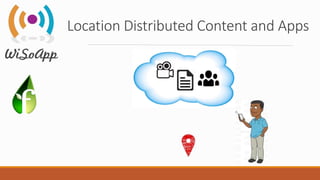 Location Distributed Content and Apps
 