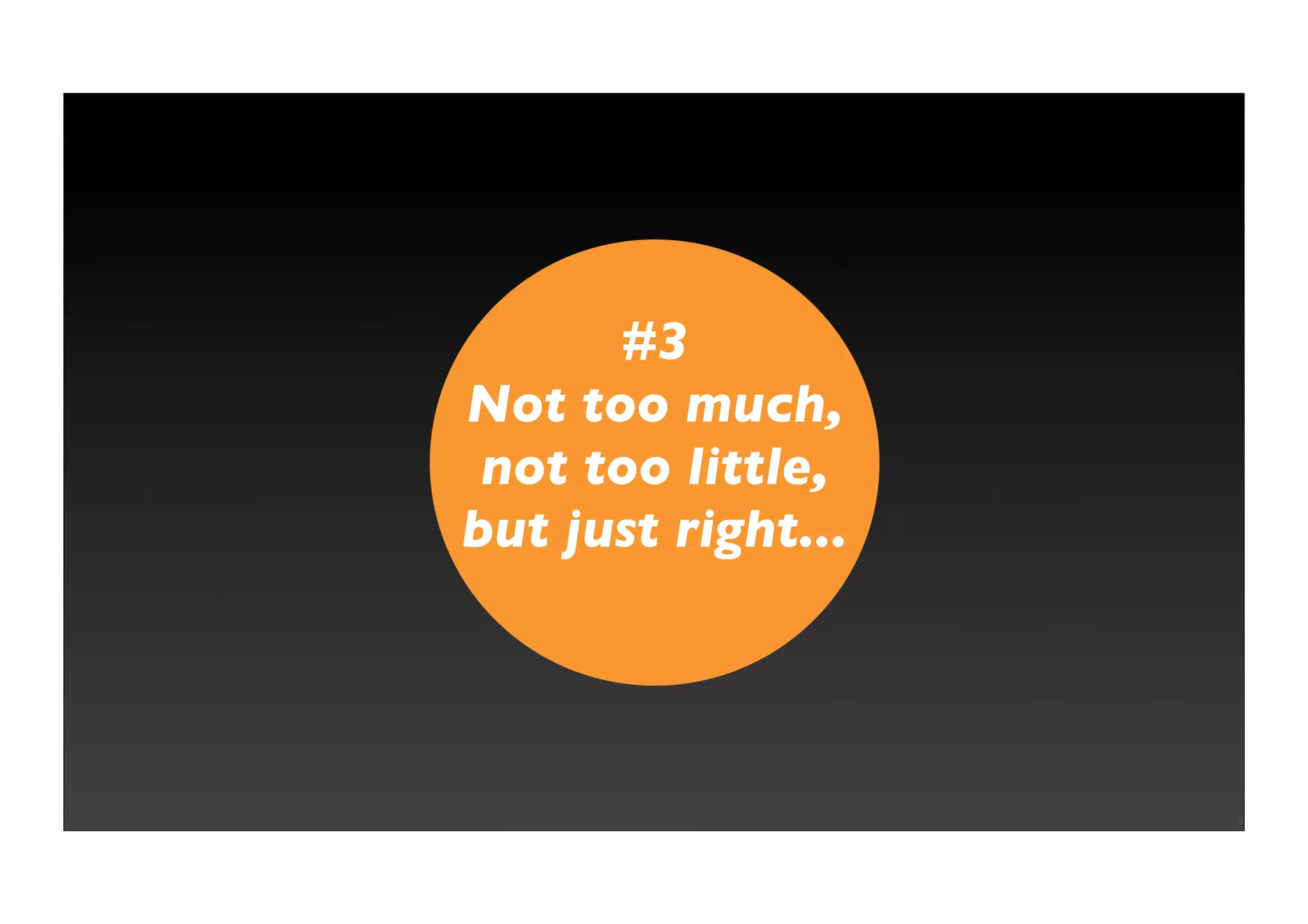 #3
Not too much,
 not too little,
but just right...




                    9
 