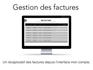 Gestion des factures 
Un récapitulatif des factures depuis l’interface mon compte. 
 