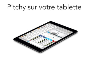 Pitchy sur votre tablette 
 