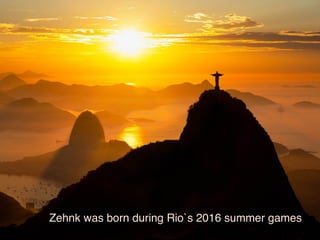 Zehnk was born during Rio`s 2016 summer games
 