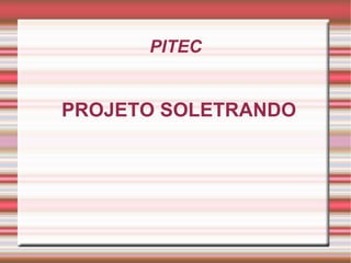PITEC


PROJETO SOLETRANDO
 