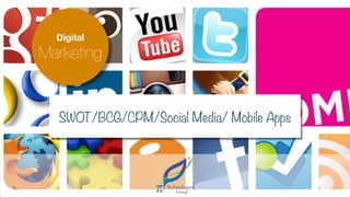 SWOT/BCG/CPM/Social Media/ Mobile Apps
Digital
Marketing
