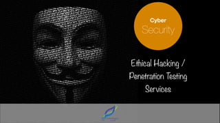 Cyber
Security
Ethical Hacking /
Penetration Testing
Services