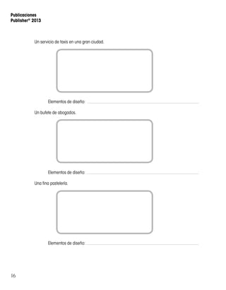 16
Publicaciones
Publisher®
2013
Un servicio de taxis en una gran ciudad.
	 Elementos de diseño:
Un bufete de abogados.
	 Elementos de diseño:
Una fina pastelería.
	 Elementos de diseño:
 