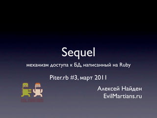 Sequel
механизм доступа к БД, написанный на Ruby

         Piter.rb #3, март 2011
                           Алексей Найден
                             EvilMartians.ru
 